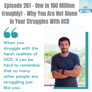 Episode 261 - One in 160 Million (roughly) - Why You Are Not Alone In Your Struggles With OCD