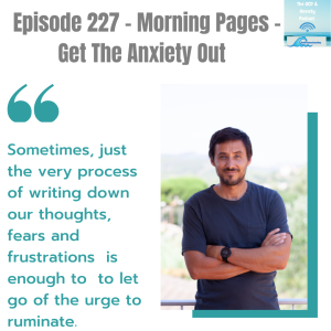 Episode 227 - Morning Pages -  Get The Anxiety Out
