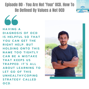 Episode 80 - You Are Not 'Your OCD' - How To Be Defined By Values & Not OCD