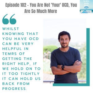 Episode 102 - You Are Not 'Your' OCD, You Are So Much More
