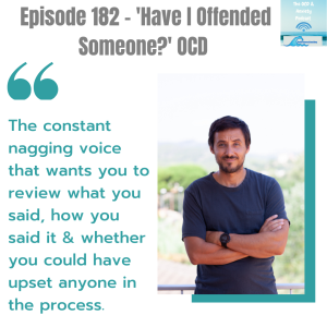 Episode 182 - ’Have I Offended Someone?’ OCD