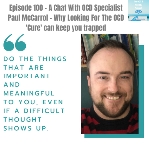 Episode 100 - A Chat With OCD Specialist Paul McCarrol - Why Looking For The OCD 'Cure' can keep you trapped
