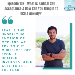 Episode 109 - What Is Radical Self Acceptance & How Can You Bring It To OCD & Anxiety?