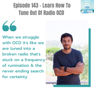 Episode 143 - Learn How To Tune Out Of Radio OCD