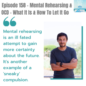 Episode 158 - Mental Rehearsing & OCD - What It Is & How To Let It Go