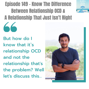 Episode 149 - Know The Difference Between Relationship OCD & A Relationship That Just Isn’t Right