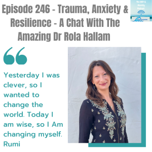 Episode 246 - Trauma, Anxiety & Resilience - A Chat With The Amazing Dr Rola Hallam