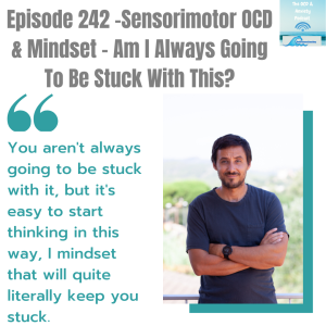 Episode 242 - Sensorimotor OCD & Mindset - Am I Always Going To Be Stuck With This?