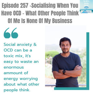 Episode 257 -Socialising When You Have OCD - What Other People Think Of Me Is None Of My Business