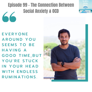 Episode 99 - The Connection Between Social Anxiety & OCD