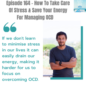 Episode 164 - How To Take Care Of Stress & Save Your Energy For Managing OCD