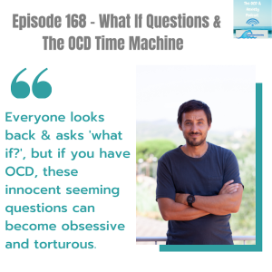 Episode 168 - What If Questions & The OCD Time Machine
