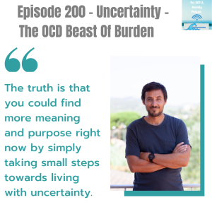 Episode 200 - Uncertainty - The OCD Beast Of Burden
