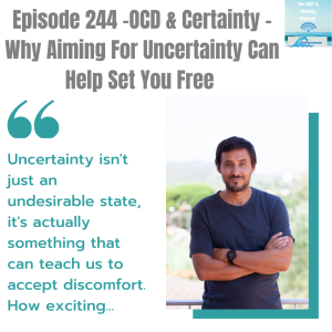 Episode 244 -OCD & Certainty - Why Aiming For Uncertainty Can Help Set You Free