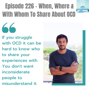 Episode 226 - When, Where & With Whom To Share About OCD