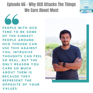 Episode 66 - Why OCD Attacks The Things We Care About Most & What To Do About It
