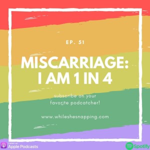S1E51: Miscarriage: I Am 1 in 4