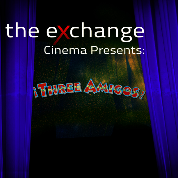 The Exchange Cinema Presents: The Three Amigos