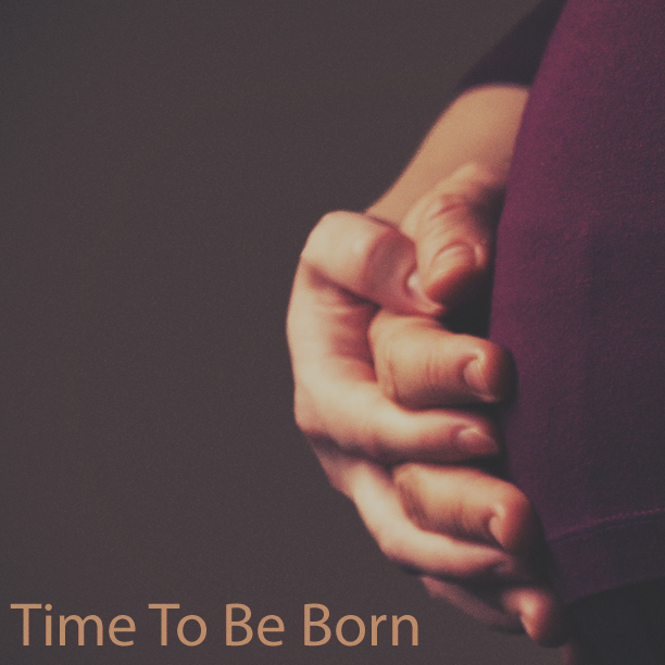 Time To Be Born