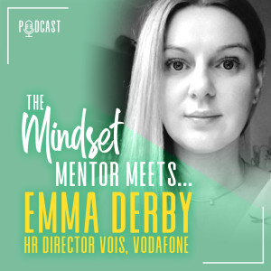 #16 The Mindset Mentor Meets... HR Director at _VOIS, Vodafone, Emma Derby