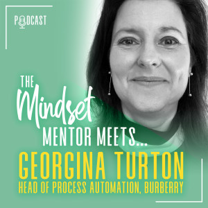 #24 The Mindset Mentor Meets...Head of CI & Process Automation at Burberry, Georgina Turton