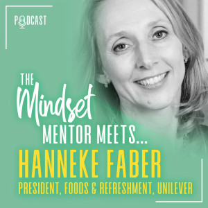 #27 The Mindset Mentor Meets... President of Foods and Refreshments at Unilever, Hanneke Faber