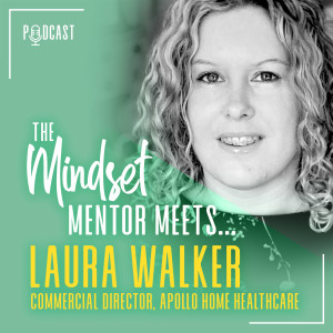 #18 The Mindset Mentor Meets...Commerical Director at Apollo Home Healthcare, Laura Walker