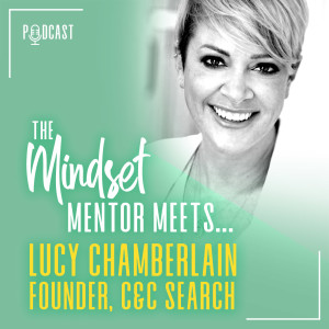 #5 The Mindset Mentor Meets.. C&C Search Founder, Lucy Chamberlain