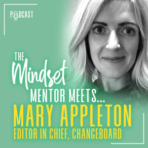 #22 The Mindset Mentor Meets..Editor in Chief at Changeboard & Future Talent Group.. Mary Appleton 