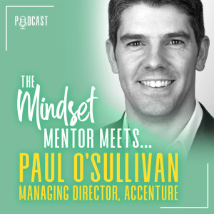 #28 The Mindset Mentor Meets... Managing Director at Accenture, Paul O'Sullivan