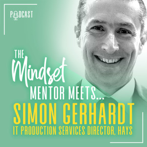 #19 The Mindset Mentor Meets...IT Operations Director at Hays Specialist Recruitment, Simon Gerhardt