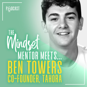 #35 The Mindset Mentor Meets...Co-Founder Tahora, Ben Towers