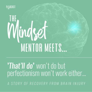 #75- Why ‘That’ll Do’ Won’t Do but Perfectionism Won’t Work Either with brain injury survivor Martin Cox