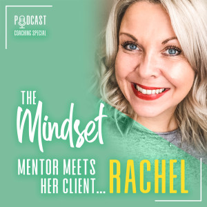 #25 The Mindset Mentor Meets...Her Client Rachel - Your opportunity to be a Fly of the Wall Coaching Special