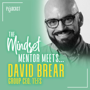 #36 The Mindset Mentor Meets...Group CEO at 11:FS, David Brear