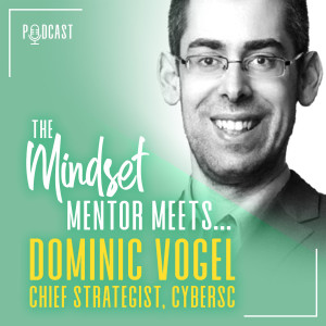 #32 The Mindset Mentor Meets..Chief Strategist, CyberSC, Dominic Vogel