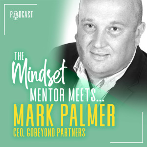 #30 The Mindset Mentor Meets... CEO Gobeyond Partners, Mark Palmer