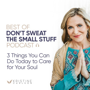 Best of Don’t Sweat the Small Stuff: 3 Things You Can Do Today to Take Care of Your Soul