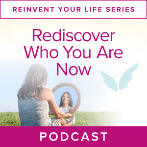 Reinvent Your Life Series: Rediscover who you are now