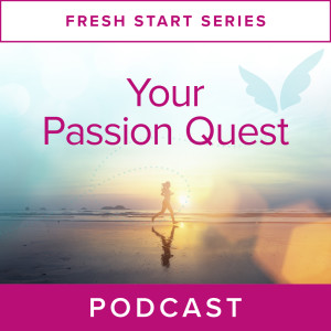 Fresh Start Series: Your Passion Quest