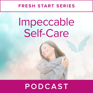 Fresh Start Series: Impeccable Self Care