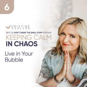 Keeping Calm in Chaos:  Live in Your Bubble