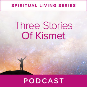 Spiritual Living Series: Three Stories of Kismet