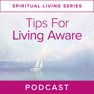 Spiritual Living Series : Tips for Living Aware