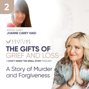 The Gifts of Loss and Grief: A Story of Murder and Forgiveness with Joanne Carey Haid