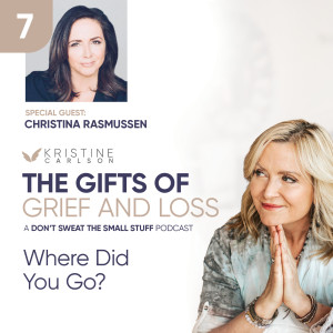 The Gifts of Grief and Loss: Where Did You Go? With Christina Rasmussen