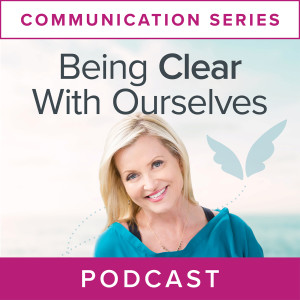 Communication Series:  Being Clear with Ourselves
