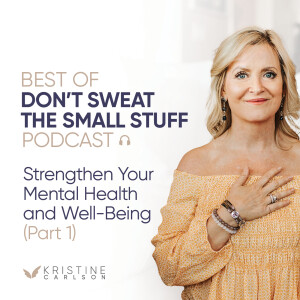 Best of Don’t Sweat the Small Stuff: Strengthen Your Mental Health and Well-Being (Part 1)