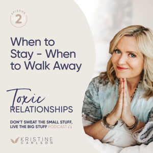 Toxic Relationship Series:  When to Stay - When to Walk Away