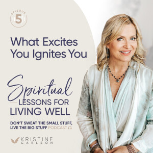 Spiritual Lessons for Living Well:  What Excites You Ignites You